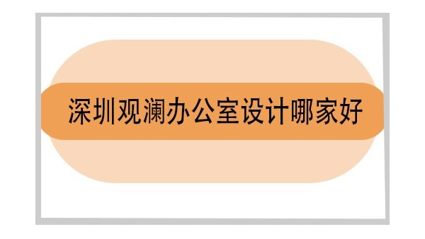 深圳观澜办公室设计哪家好-深圳宝安办公室设计哪家好